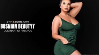 [Brazzers] Bosnian Beautyy – Dominant GF Fixes You